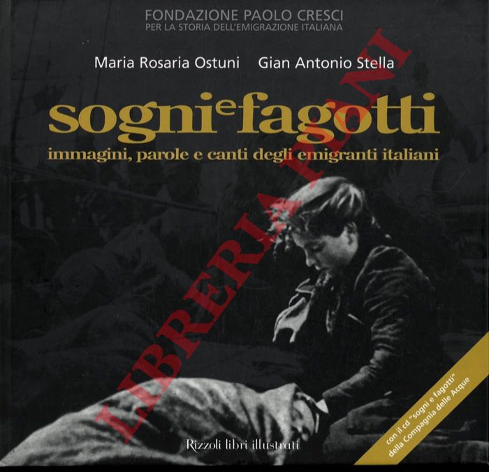 OSTUNI Maria Rosaria - STELLA Gian Antonio - - Sogni e fagotti. Immagini, parole e canti degli emigranti italiani.