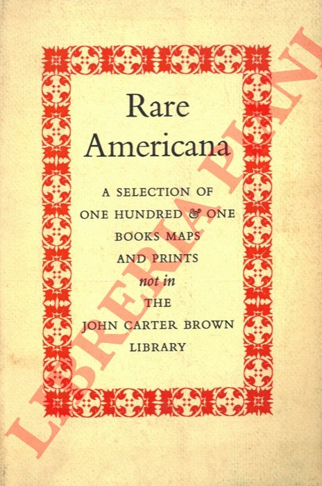 - - Rare Americana. A Selection of One Hundred & One Books, Maps, & Prints NOT In The John Carter Brown Library.