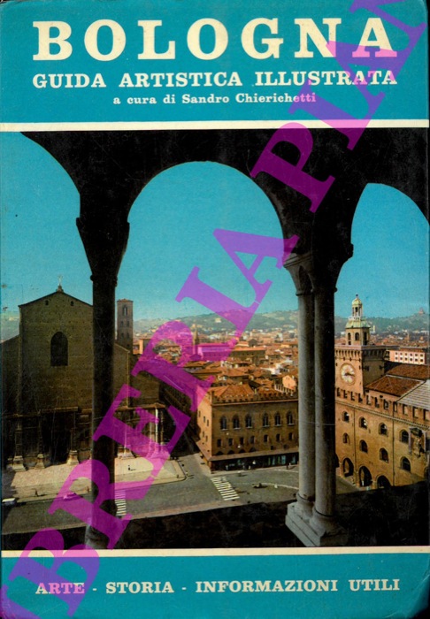 CHIERICHETTI Sandro - - Bologna . Guida artistica illustrata con pianta dei monumenti. Notizie utili per il turista. Attivit agricole industriali e commerciali bolognesi.