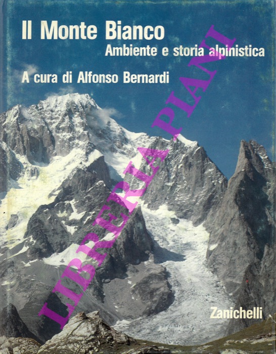 (BERNARDI Alfonso) - - Il Monte Bianco. Ambiente e storia alpinistica.
