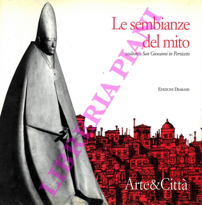 (CORDONI Giuseppe) - - Le sembianze del mito. Scultori a San Giovanni in Persiceto. Con un intervento di Giorgio Celli. Fotografie di Vasco Ascolini.