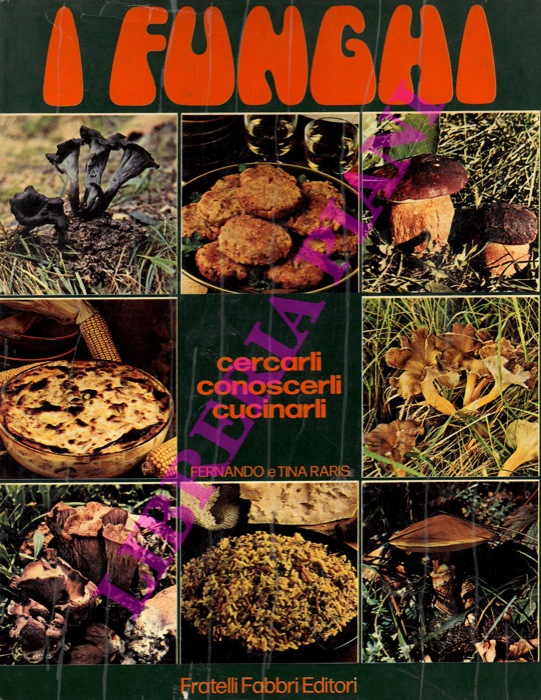 RARIS Fernando e Tina - - I funghi. Cercarli, conoscerli, cucinarli.