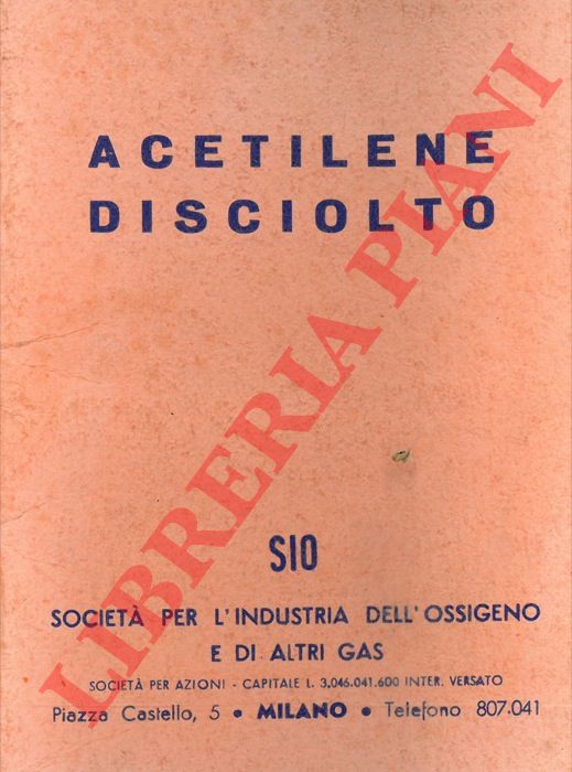 SIO. Milano - - Acetilene disciolto. Suo impiego nella saldatura e nel taglio ossiacetilenici.