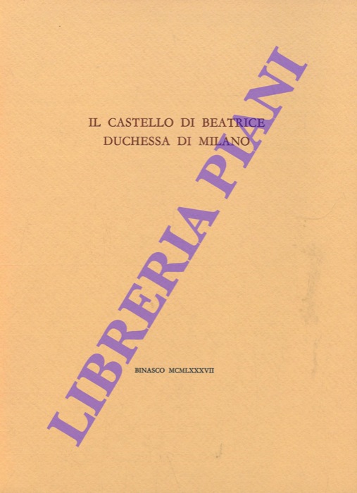 CUOMO Alberto M. - MILANI Mino - BELLINI Vincenzo - - Il castello di Beatrice duchessa di Milano.