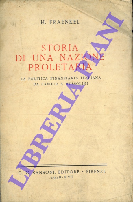 FRAENKEL H. - - Storia di una nazione proletaria. La politica finanziaria italiana da Cavour a Mussolini.