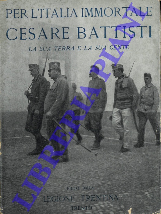 FERRARI Oreste - - Per l'Italia immortale. Cesare Battisti. La sua terra e la sua gente.