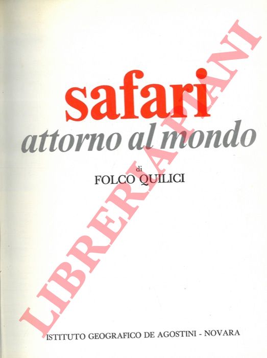 QUILICI Folco - - Safari attorno al mondo. Antologia di cacce in sei continenti con la macchina da ripresa.