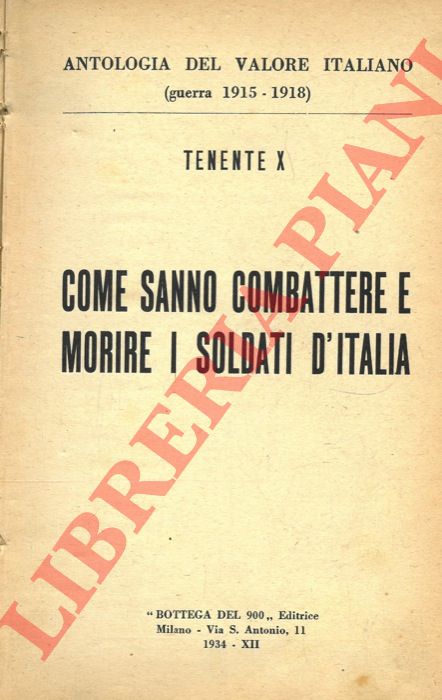 Tenente X (P. Cattaneo) - - Come sanno combattere e morire i soldati d'Italia.