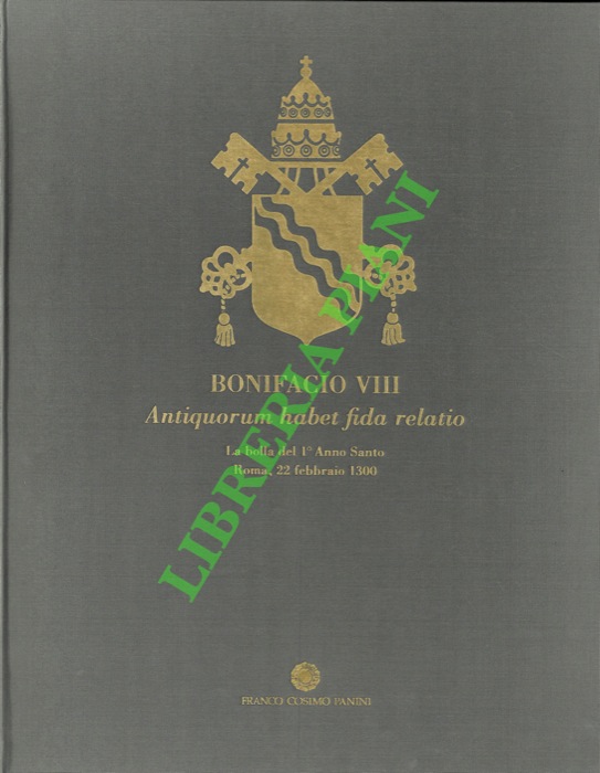Bonifacio VIII - - Antiquorum habet fida relatio. La bolla dell 1 Anno Santo. Roma, 22 febbraio 1300.