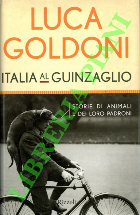 GOLDONI Luca - - Italia al guinzaglio. Storie di animali e dei loro padroni.