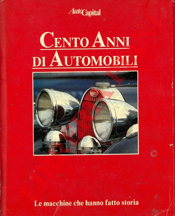 - - Cento anni di automobili. (General Motors - Alfa Romeo - Volskwagen - Ford - Volvo - Fiat - Mercedes - BMW - Renault - Lancia).