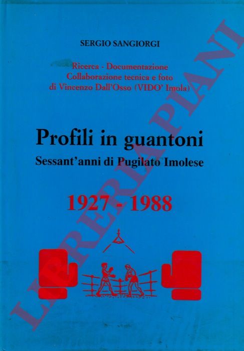 SANGIORGI Sergio - - Profili in guantoni. Sessant'anni di pugilato imolese. 1927 - 1988.