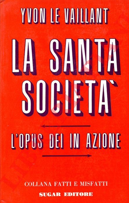 LE VAILLANT Yvon - - La santa societ. L'Opus Dei in azione.