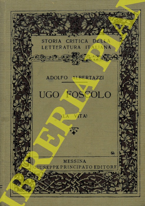 ALBERTAZZI Adolfo - - Ugo Foscolo. I. La vita.