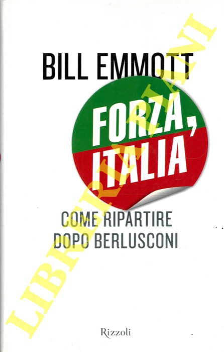 EMMOTT Bill - - Forza, Italia. Come ripartire dopo Berlusconi.