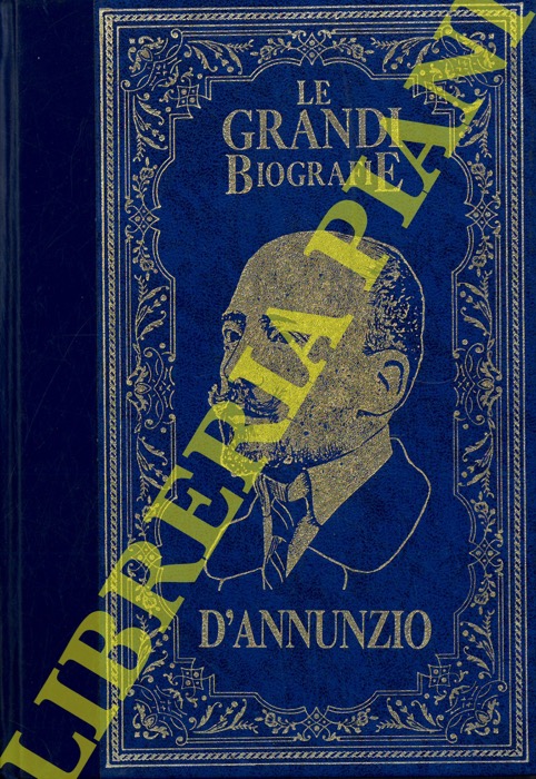GRIECO Giuseppe - - Gabriele D'Annunzio. Il poeta soldato dalla vita inimitabile.