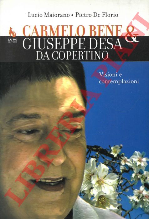MAIORANO Lucio - DE FLORIO Pietro - - Carmerlo Bene & Giuseppe Desa da Copertino. Visioni e contemplazioni.
