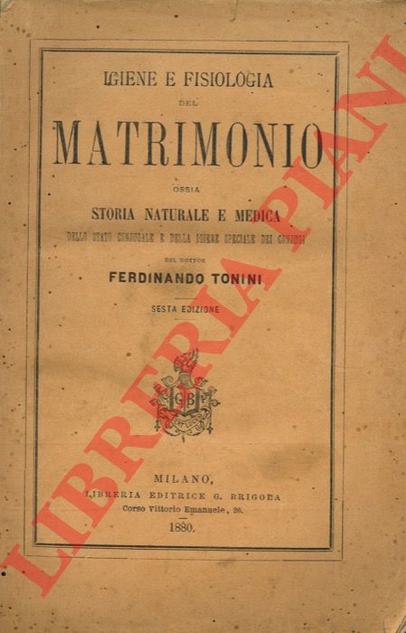 TONINI Ferdinando - - Igiene e fisiologia del matrimonio ossia Storia naturale e medica dello stato coniugale e della igiene speciale dei coniugi.