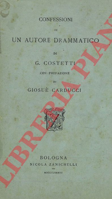 COSTETTI G. - - Confessioni di un autore drammatico. Con prefazione di Giosu Carducci.