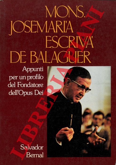 BERNAL Salvador - - Mons. Josemaria Escriva de Balaguer. Appunti per un profilo del Fondatore dell'Opus Dei.