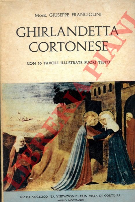 FRANCIOLINI Giuseppe, Mons. - - Ghirlandetta cortonese. Fiori poetici ispirati dalle bellezze naturali e dalle ricchezze artistiche e sacre di Cortona.