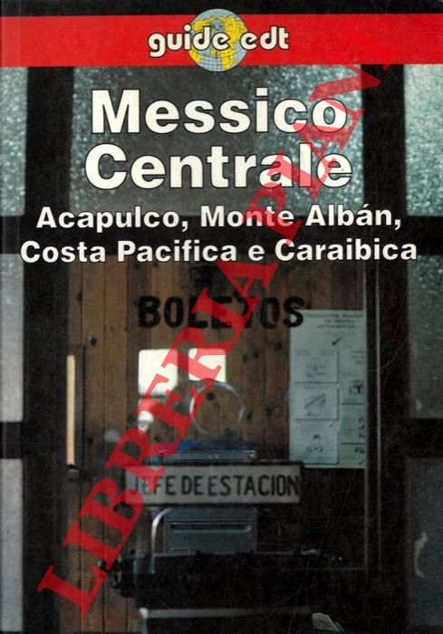 AA. VV. - - Messico Centrale. Acapulco, Monte Alban, Costa Pacifica e Caraibica.