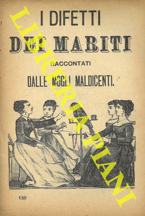 - - I difetti dei mariti raccontati dalle mogli maldicenti.