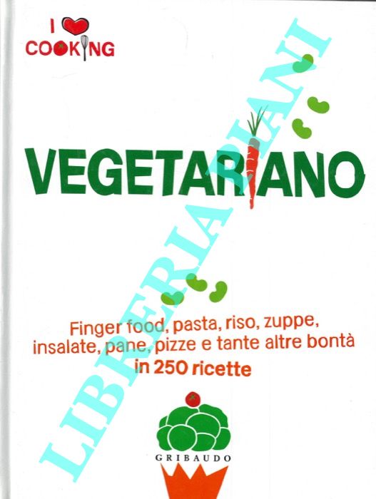 - - Vegetariano. Finger food, pasta, riso, zuppe, insalate, pane, pizze e tante altre bont in 250 ricette.
