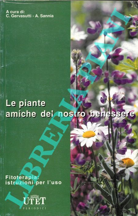 (GERVASUTTI C. - SANNIA A.) - - Le piante amiche del nostro benessere. Fitoterapia: istruzioni per l'uso.