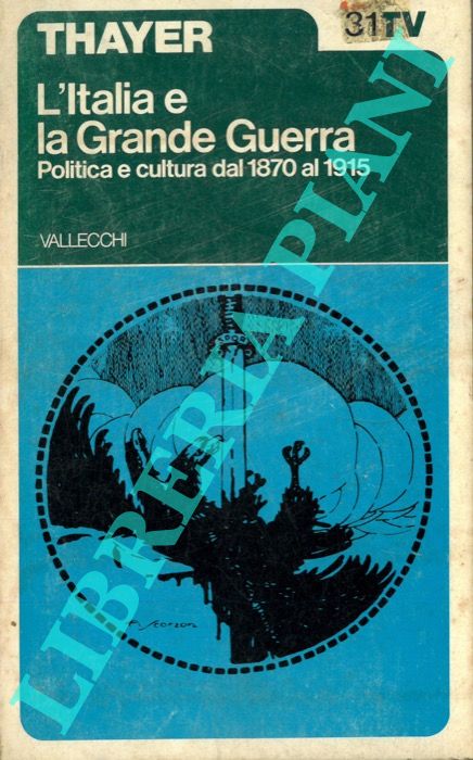 THAYER John A. - - L'Italia e la Grande Guerra. Politica e cultura dal 1870 al 1915.