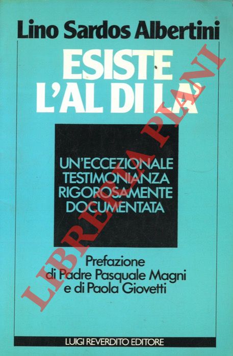SARDOS ALBERTINI Lino - - Esiste l'aldil. Un'eccezionale testimonianza rigorosamente documentata.