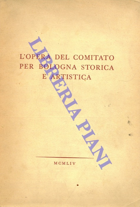 - - L'opera del Comitato per Bologna Storica e Artistica.