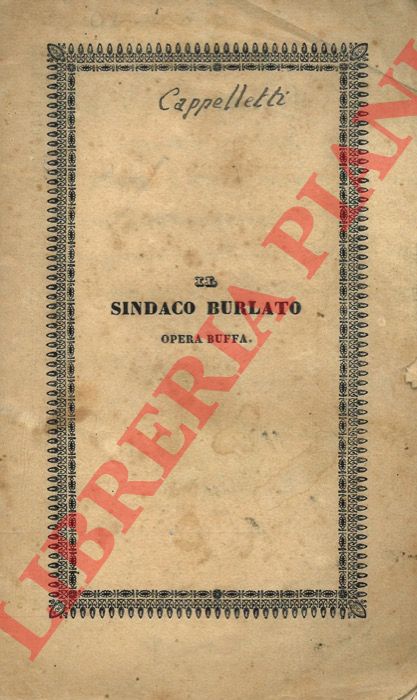 CAPPELLETTI Carlo - - Il sindaco burlato. Opera buffa in due atti. Musica del Maestro Cavaliere Carlo Cappelletti da rappresentare la prima volta in Bologna nel Teatro Contavalli la primavera del 1844.