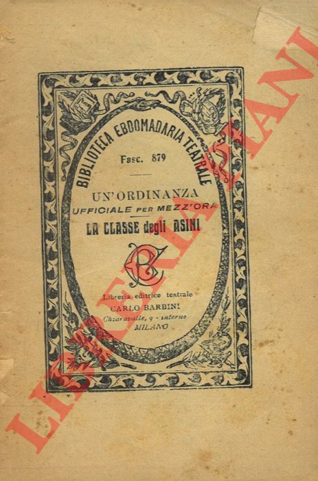 BETTI Giuseppe - FERRAVILLA E. - - Un'ordinanza ufficiale per mezz'ora. Farsa brillantissima di Giuseppe Betti. La classe degli asini. Farsa in 1 atto di E. Ferravilla riduzione per soli uomini.