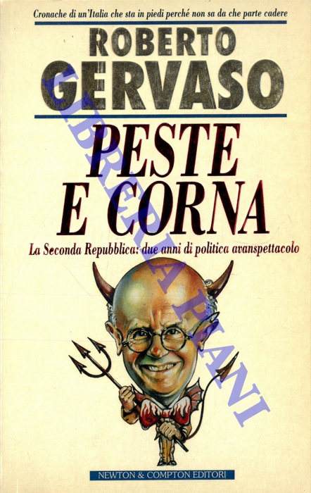 GERVASO Roberto - - Peste e corna. La Seconda Repubblica: due anni di politica avanspettacolo.