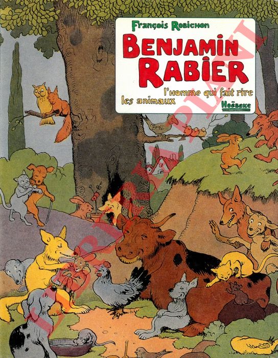 ROBICHON Franois - - Benjamin Rabier. L'homme qui fait rire les animaux.