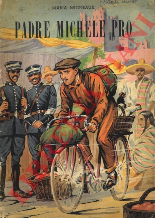 MIGNEAUX Maria- - Un Martire Messicano. Il Padre Michele Pro (1891-1927) .