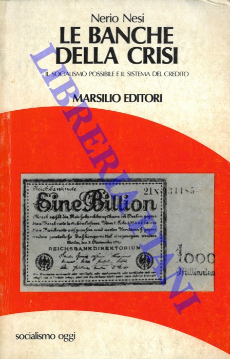 NESI Nerio - - Le banche della crisi. Il socialismo possibile e il sistema del credito. Prefazione di Riccardo Lombardi.