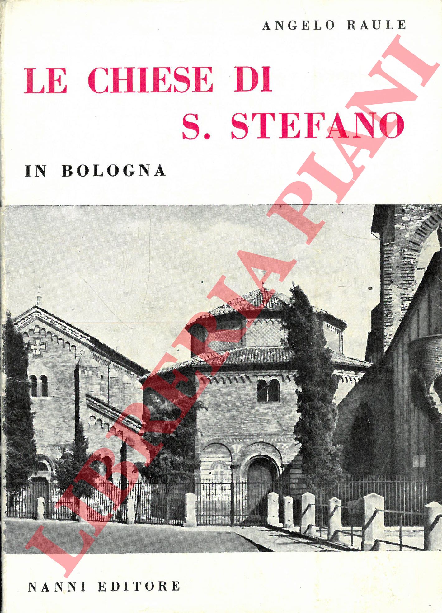 RAULE Angelo - - Le Chiese di S. Stefano in Bologna.