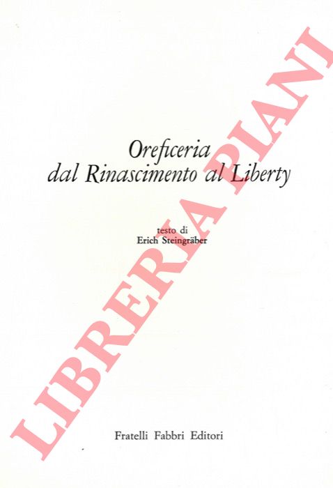 STEINGRABER Erich - - Oreficeria. Dal Rinascimento al Liberty.