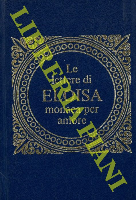 ABELARDO ed ELOISA - - Le lettere di Eloisa, monaca per amore.