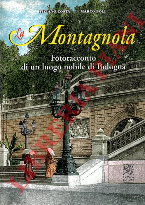 COSTA Tiziano - POLI Marco - - Montagnola. Fotoracconto di un luogo nobile di Bologna.
