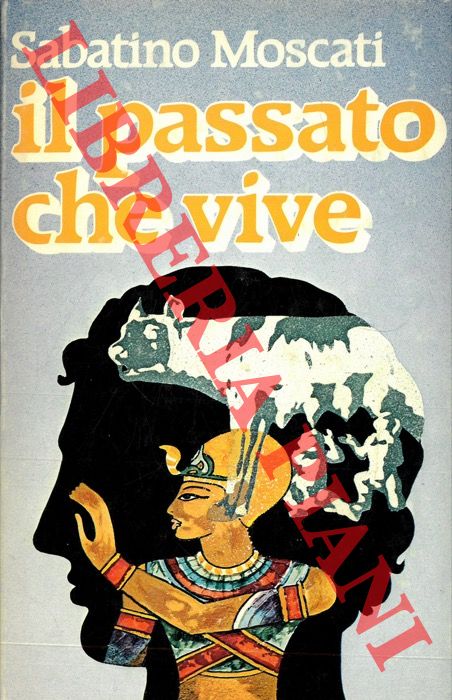 MOSCATI Sabatino - - Il passato che vive.