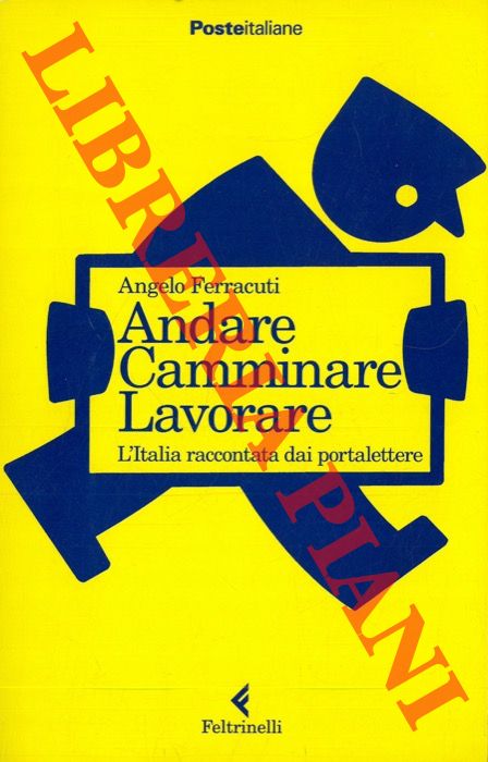 FERRACUTI Angelo - - Andare Camminare Lavorare. L'Italia raccontata dai portalettere.