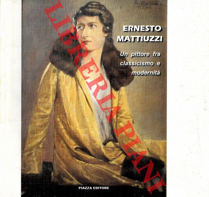 - - Ernesto Mattiuzzi. Un pittore fra classicismo e modernit.