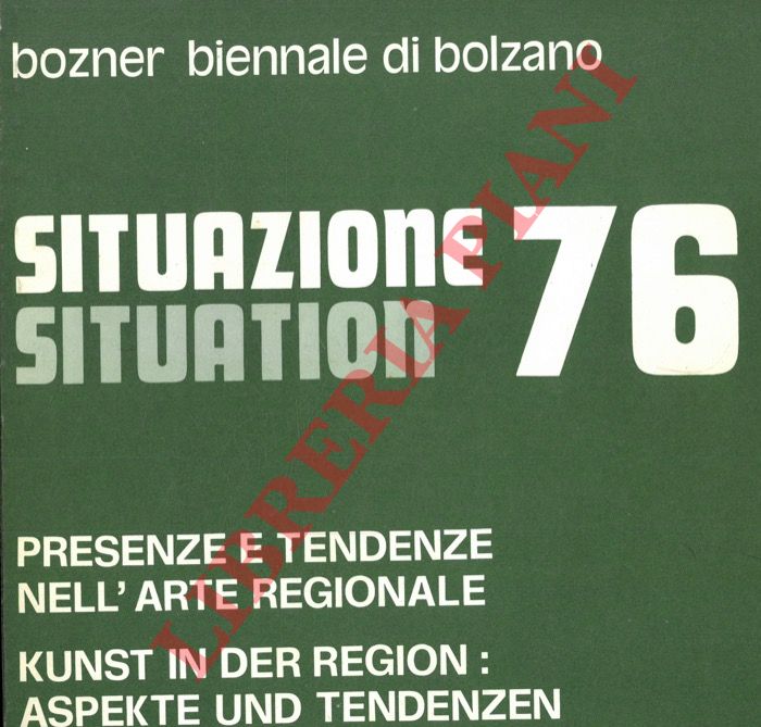 - - Situazione 76. Presenze e tendenze nell'arte regionale. Situation 76. Kuns in der Region: aspekte und Tendenzen. Bozner biennale di Bolzano.