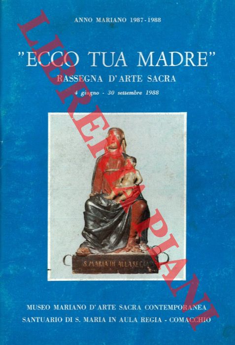 - - Ecco tua madre. Rassegna d'arte sacra. 4 giugno - 30 settembre 1988.