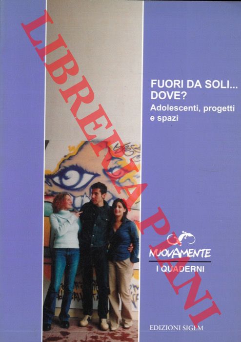 (SGRIGNUOLI Adina - MINARDI Daniela - BENECCHI Diego) - - Fuori da soli...dove? Adolescenti, progetti e spazi.