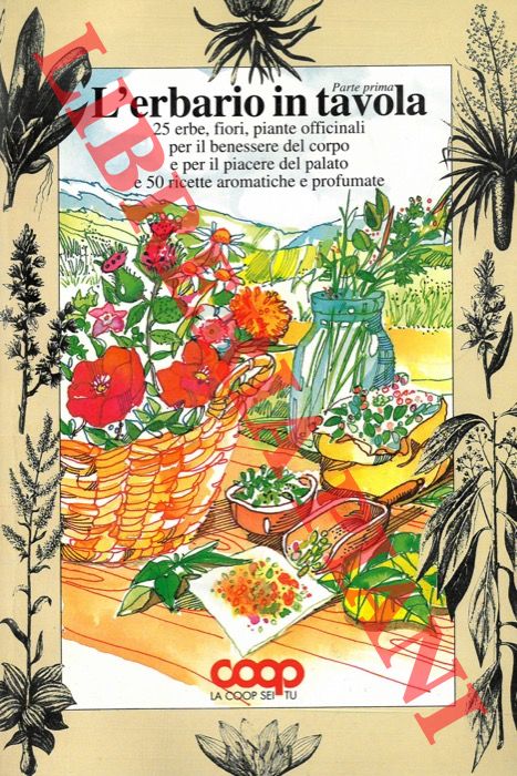 - - L'erbario in tavola. 25 erbe, fiori, piante officinali per il benessere del corpo e per il piacere del palato e 50 ricette aromatiche e profumate.