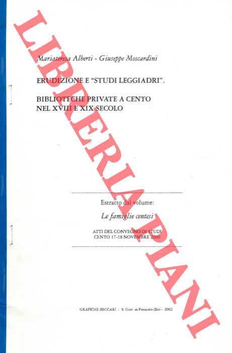 ALBERTI Maria Teresa - MOSCARDINI Giuseppe - - Erudizione e 'Studi leggiadri' . Biblioteche private a Cento nel XVIII e XIX secolo.